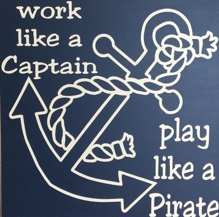 Work like a captain! Play like a Pirate!